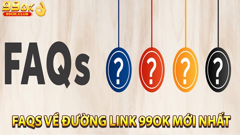 FAQs về đường Link 99ok mới nhất